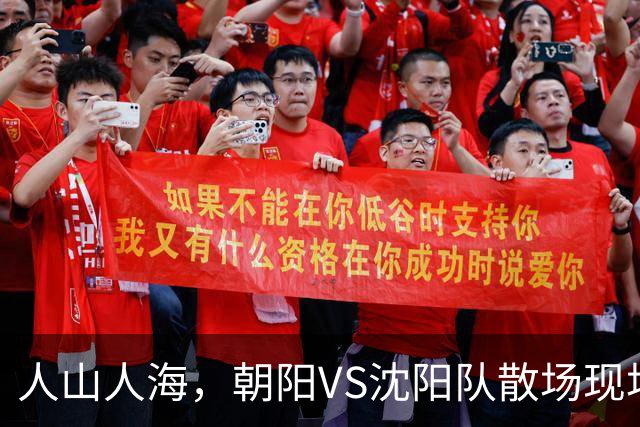 人山人海，朝阳VS沈阳队散场现场来了！（图+视频）