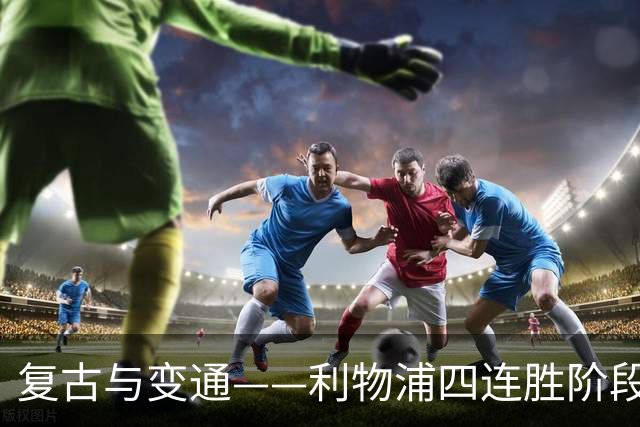 复古与变通——利物浦四连胜阶段性战术总结