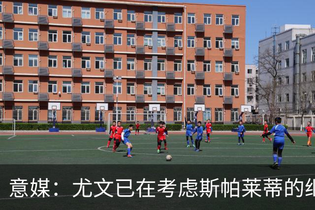 意媒：尤文已在考虑斯帕莱蒂的继任者，孔蒂和德尚是热门人选