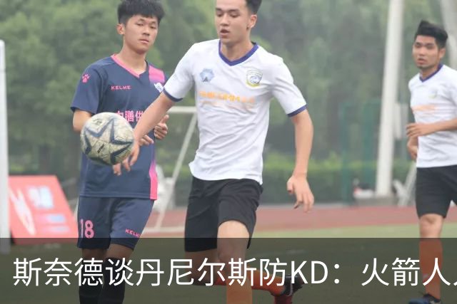 斯奈德谈丹尼尔斯防KD：火箭人人能持球 不可能让他防住所有人