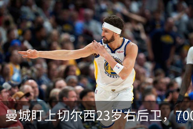 曼城盯上切尔西23岁右后卫，7000万标价已松动