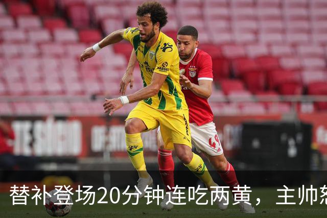 替补登场20分钟连吃两黄，主帅怒斥：荒谬又可笑