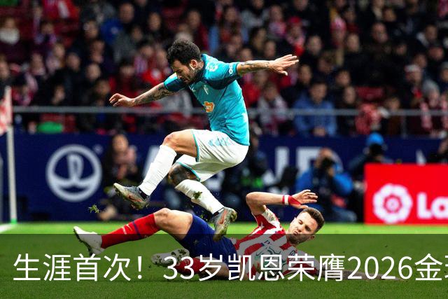 生涯首次！33岁凯恩荣膺2026金球奖 近25年英格兰首人