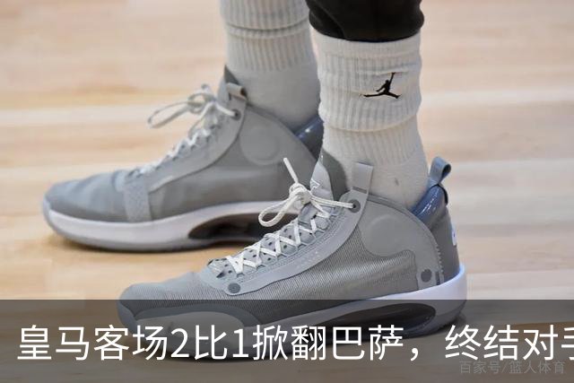 皇马客场2比1掀翻巴萨，终结对手联赛九连胜