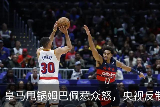 皇马甩锅姆巴佩惹众怒，央视反制尽显底线