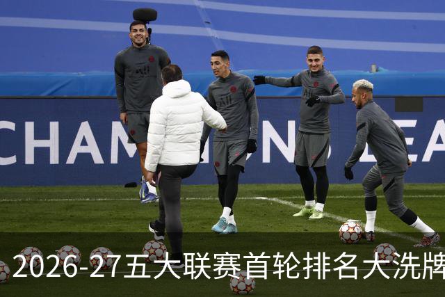 2026-27五大联赛首轮排名大洗牌：英超西甲胶着，法甲格局生变