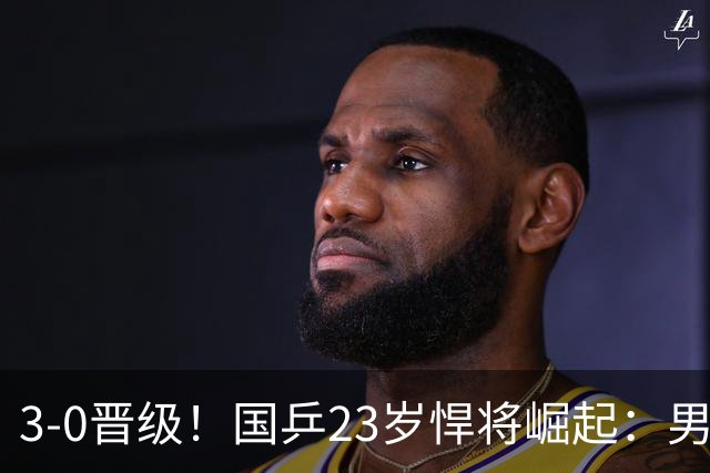3-0晋级！国乒23岁悍将崛起：男团夺冠立功，单打闪耀看齐林诗栋？
